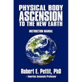 Physical Body Ascension to the New Earth: Instruction Manual
