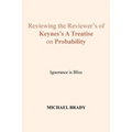 Reviewing the Reviewer's of Keynes's A Treatise on Probability: Ignorance is Bliss