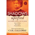 Shadows Uplifted Volume II: Black Women Authors of 19th Century American Personal Narratives & Autobiographies