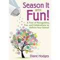 Season It With Fun!: A Year of Recognition, Fun, and Celebrations to Enliven Your School