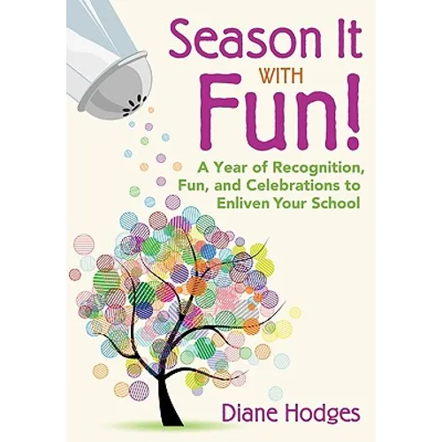 Season It With Fun!: A Year of Recognition, Fun, and Celebrations to Enliven Your School