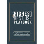 The Highest and Best Use Playbook: Finding the Unfair Advantage Over your Real Estate Competition