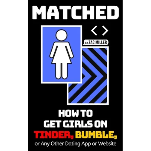 Matched: How to Get Girls on Tinder, Bumble, or Any Other Dating App or Website