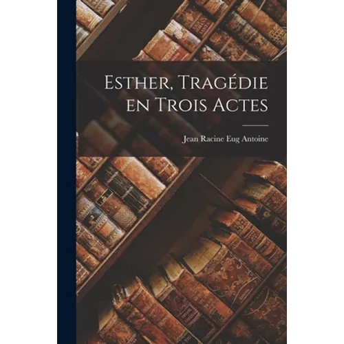 Esther, Tragédie en Trois Actes
