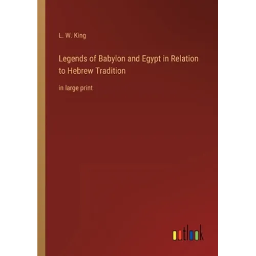 Legends of Babylon and Egypt in Relation to Hebrew Tradition: in large print