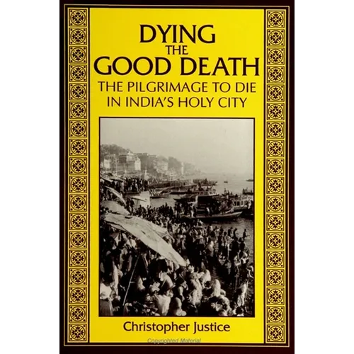 Dying the Good Death: The Pilgrimage to Die in India's Holy City