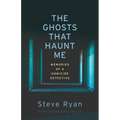 The Ghosts That Haunt Me: Memories of a Homicide Detective