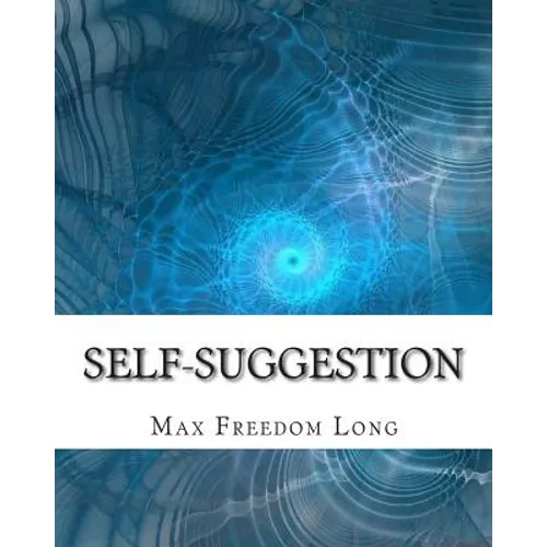 Self-Suggestion: and the New Huna Theory of Mesmerism and Hypnosis