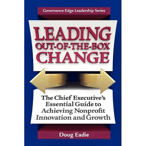 Leading Out-Of-The-Box Change: The Chief Executive's Essential Guide to Achieving Nonprofit Innovation and Growth