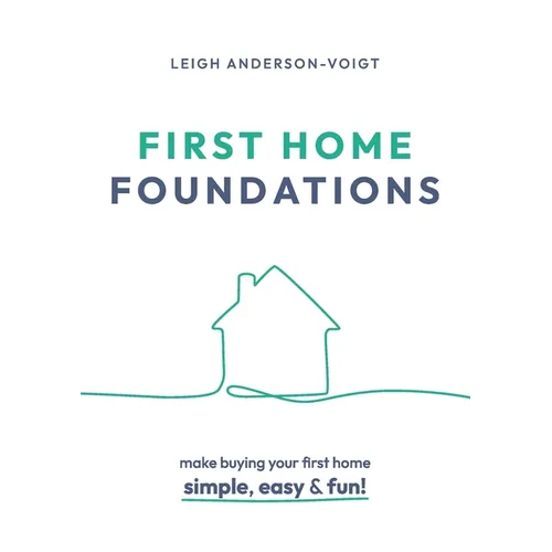 First Home Foundations: Make buying your first home simple, easy and fun!