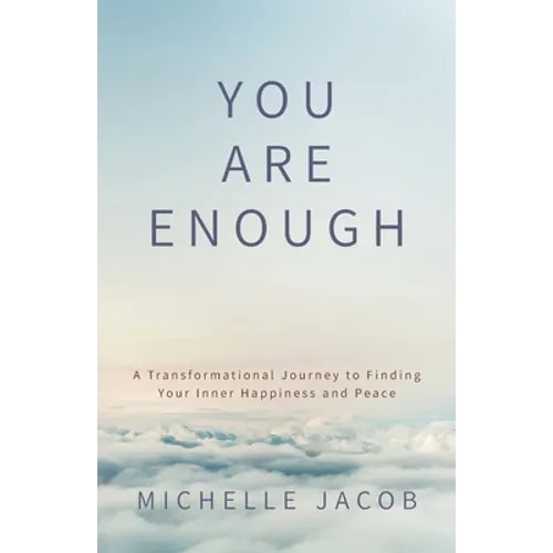 You Are Enough: A Transformational Journey to Finding Your Inner Happiness and Peace