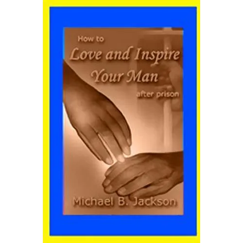 How to Love and Inspire Your Man After Prison: A Prisonwife's Guide