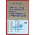 Learn to Debug ARM code With STM32 Microcontrollers: A Practical Guide