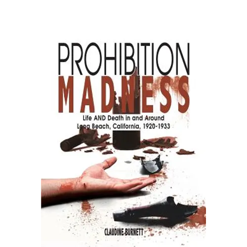 Prohibition Madness: Life and Death in and Around Long Beach, California, 1920-1933