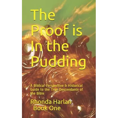 The Proof is In the Pudding: A Biblical Perspective & Historical Guide to the True Descendants of the Bible