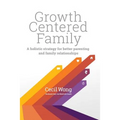 Growth Centered Family: A Holistic Strategy for Better Parenting and Family Relationships