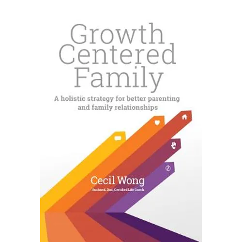 Growth Centered Family: A Holistic Strategy for Better Parenting and Family Relationships