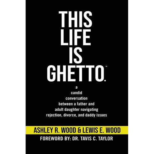 This Life is Ghetto: A Candid Conversation Between a Father and Adult Daughter Navigating Rejection, Divorce and Daddy Issues