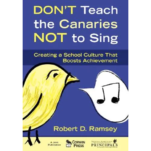 Don′t Teach the Canaries Not to Sing: Creating a School Culture That Boosts Achievement