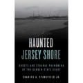 Haunted Jersey Shore: Ghosts and Strange Phenomena of the Garden State Coast