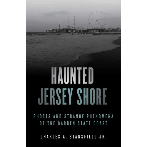 Haunted Jersey Shore: Ghosts and Strange Phenomena of the Garden State Coast