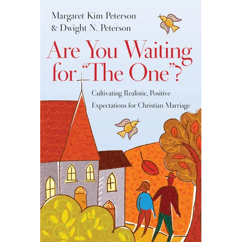 Are You Waiting for the One?: Cultivating Realistic, Positive Expectations for Christian Marriage