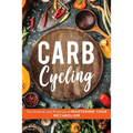 Carb Cycling: The Science and Practice of Mastering Your Metabolism