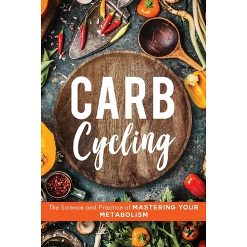 Carb Cycling: The Science and Practice of Mastering Your Metabolism