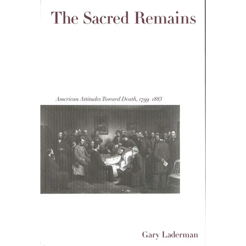 The Sacred Remains: American Attitudes Toward Death, 1799-1883