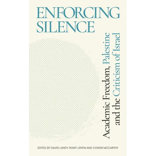 Enforcing Silence: Academic Freedom, Palestine and the Criticism of Israel