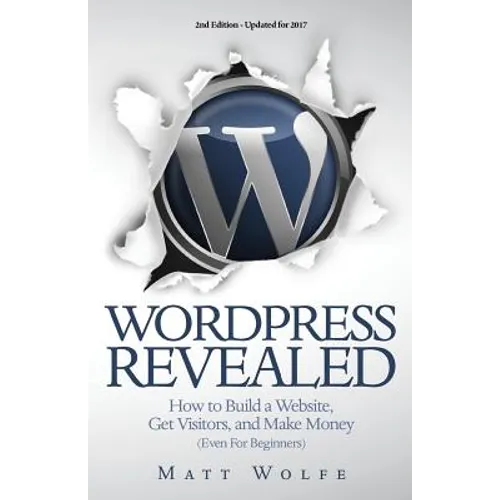 WordPress Revealed: How to Build a Website, Get Visitors and Make Money (Even For Beginners)