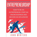 Entrepreneurship: How to Be an Entrepreneur, Start an Online Business and Become an Influencer