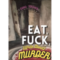 Eat, Fuck, (write about) Murder