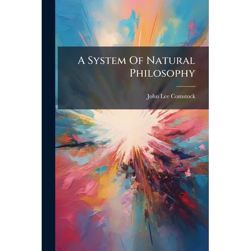 A System Of Natural Philosophy: In Which Are Explained The Principles Of Mechanics, Hydrostatics, Hydraulics ... To Which Are Added Questions For The