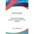 Let Us Go On: The Secret Of Christian Progress In The Epistle To The Hebrews