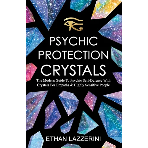 Psychic Protection Crystals: The Modern Guide To Psychic Self Defence With Crystals For Empaths And Highly Sensitive People