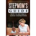 Stepmom's Guide: How to Become a Good Stepmother