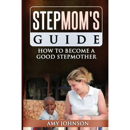 Stepmom's Guide: How to Become a Good Stepmother