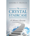 The Crystal Staircase: A Woman's Journey (a Story Inspired by True Events)