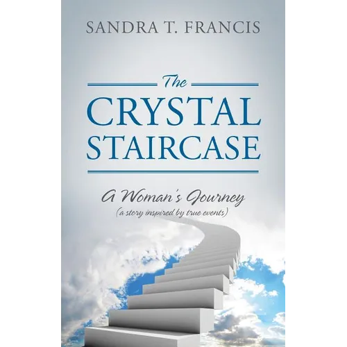 The Crystal Staircase: A Woman's Journey (a Story Inspired by True Events)