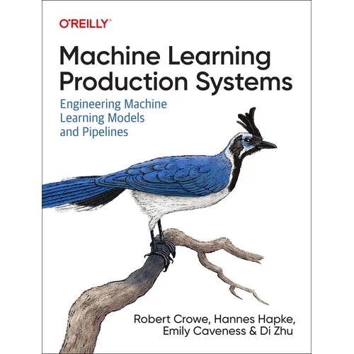 Machine Learning Production Systems: Engineering Machine Learning Models and Pipelines