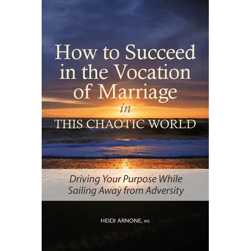 How to Succeed in the Vocation of Marriage in This Chaotic World: Driving Your Purpose While Sailing Away from Adversity