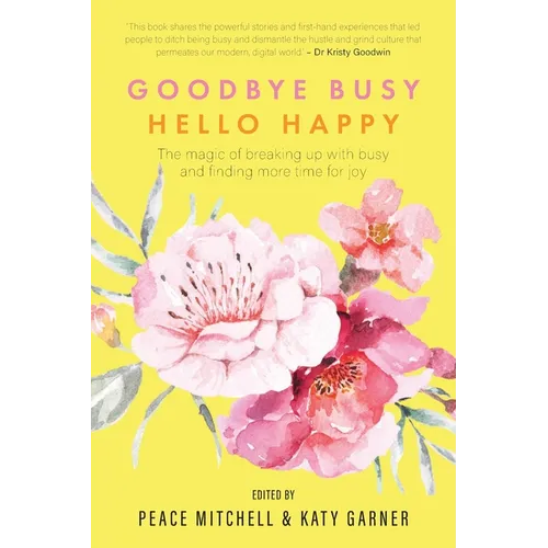 Goodbye Busy, Hello Happy: The magic of breaking up with busy and finding more time for joy