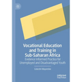 Vocational Education and Training in Sub-Saharan Africa: Evidence Informed Practice for Unemployed and Disadvantaged Youth