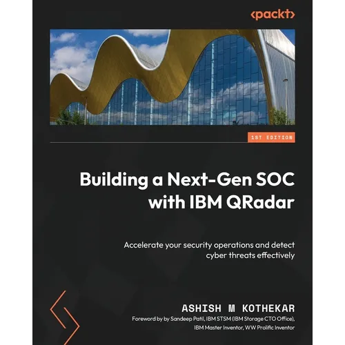 Building a Next-Gen SOC with IBM QRadar: Accelerate your security operations and detect cyber threats effectively