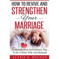 How To Revive And Strengthen Your Marriage: Communication And Intimacy Tips To Be A Better Wife And Husband