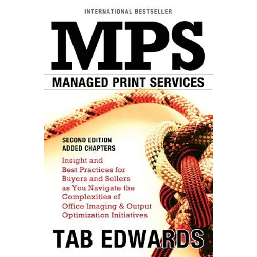 Mps: MANAGED PRINT SERVICES - Second Edition: Insight and Best Practices for Buyers and Sellers as You Navigate the Complex