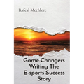 Game Changers Writing The E-sports Success Story