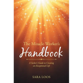 The Miracle Worker's Handbook: A Seeker's Guide to Creating an Exceptional Life