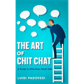 The Art of Chit Chat: A Guide to Effortless Small Talk